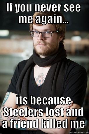 IF YOU NEVER SEE ME AGAIN... ITS BECAUSE STEELERS LOST AND A FRIEND KILLED ME Hipster Barista