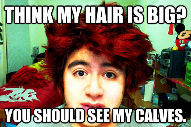 Think my hair is big? You should see my calves.   WSU meme