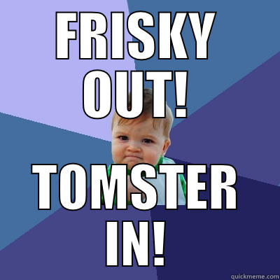 FRISKY OUT! TOMSTER IN! Success Kid