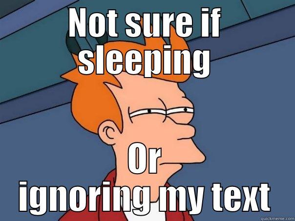 NOT SURE IF SLEEPING OR IGNORING MY TEXT Futurama Fry