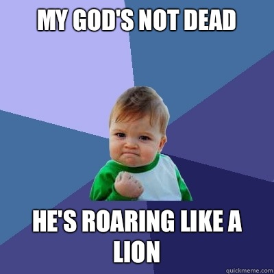 my God's not dead he's roaring like a lion - my God's not dead he's roaring like a lion  Success Kid