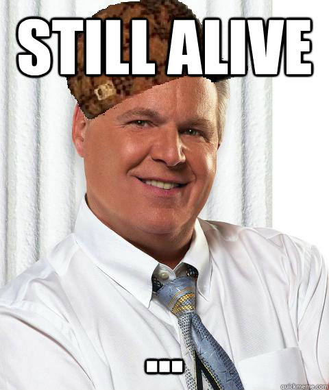 Still Alive ... - Still Alive ...  Scumbag Rush Limbaugh