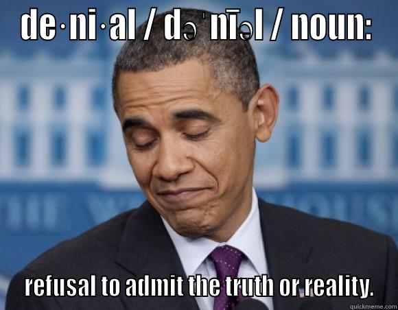 DE·NI·AL / DƏˈNĪƏL / NOUN:  REFUSAL TO ADMIT THE TRUTH OR REALITY. Misc