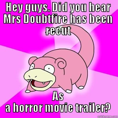 HEY GUYS. DID YOU HEAR MRS DOUBTFIRE HAS BEEN RECUT AS A HORROR MOVIE TRAILER? Slowpoke