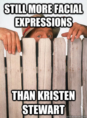 Still more facial expressions than kristen stewart  