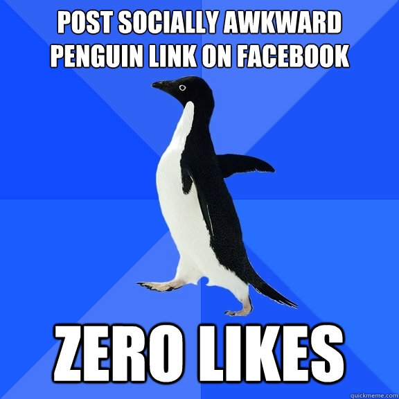 Post Socially awkward penguin link on Facebook zero likes  Socially Awkward Penguin