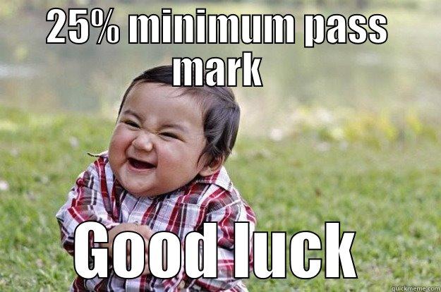 25% MINIMUM PASS MARK GOOD LUCK Evil Toddler