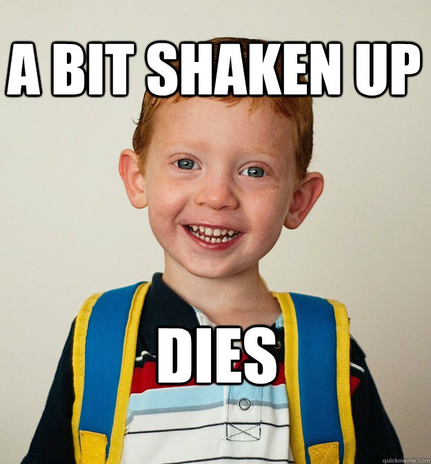 A bit shaken up dies - A bit shaken up dies  Pre-School Freshman