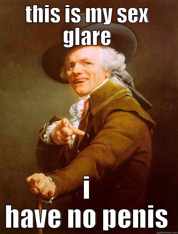 THIS IS MY SEX GLARE I HAVE NO PENIS Joseph Ducreux