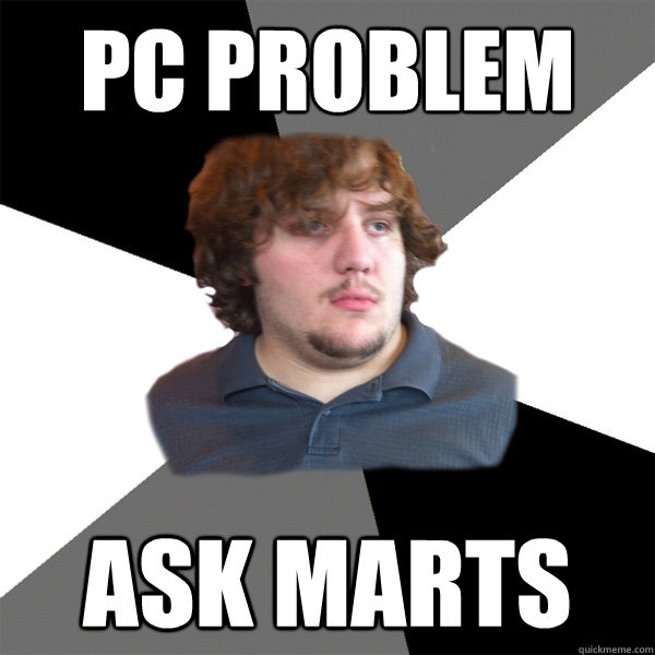 pc problem ask marts  Family Tech Support Guy