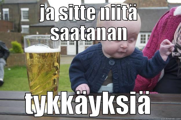 JA SITTE NIITÄ SAATANAN TYKKÄYKSIÄ drunk baby
