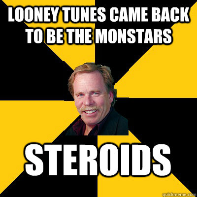 Looney Tunes came back to be the MonStars Steroids - Looney Tunes came back to be the MonStars Steroids  John Steigerwald