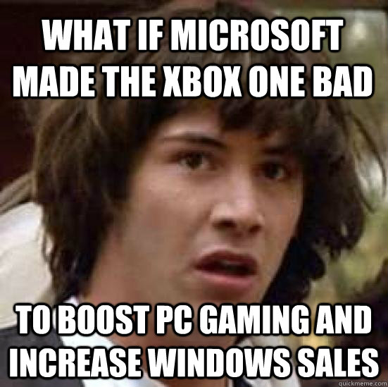 What if Microsoft made the xbox one bad to boost pc gaming and increase windows sales  conspiracy keanu