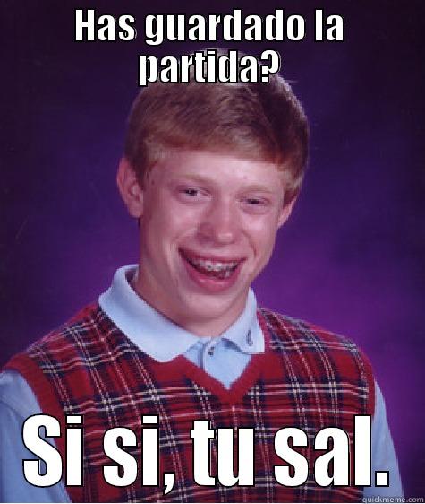HAS GUARDADO LA PARTIDA? SI SI, TU SAL. Bad Luck Brian