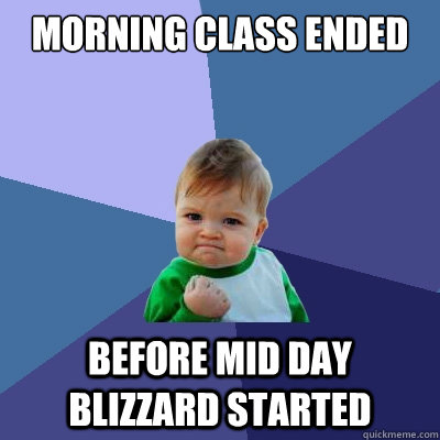 Morning class ended before mid day blizzard started  Success Kid