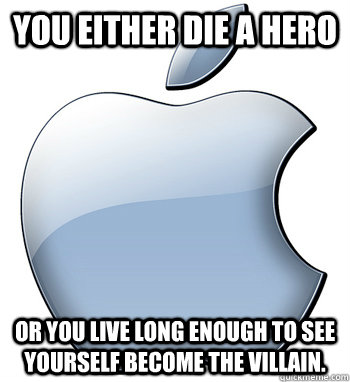 You either die a hero or you live long enough to see yourself become the villain. - You either die a hero or you live long enough to see yourself become the villain.  Apple