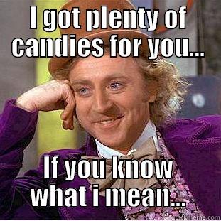 I GOT PLENTY OF CANDIES FOR YOU… IF YOU KNOW WHAT I MEAN… Condescending Wonka