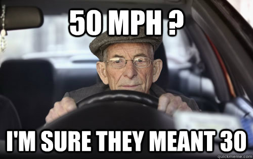 50 MPH ? I'm sure they meant 30  Old man driver