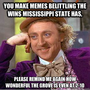 You make memes belittling the wins Mississippi State has, Please remind me again how wonderful the grove is even at 2-10 - You make memes belittling the wins Mississippi State has, Please remind me again how wonderful the grove is even at 2-10  Creepy Wonka