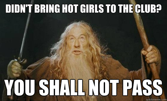 Didn't bring hot girls to the club? YOU SHALL NOT PASS - Didn't bring hot girls to the club? YOU SHALL NOT PASS  Bouncer Gandalf