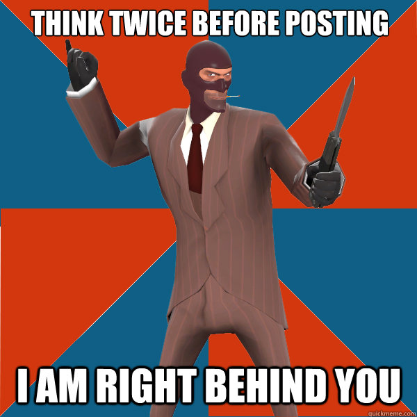 Think twice before posting I am right behind you - Think twice before posting I am right behind you  TF2 Spy