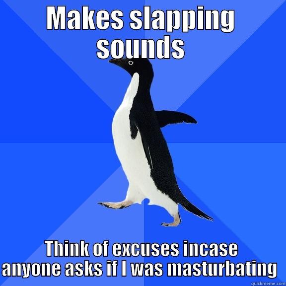 MAKES SLAPPING SOUNDS THINK OF EXCUSES INCASE ANYONE ASKS IF I WAS MASTURBATING  Socially Awkward Penguin