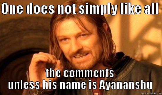 Ayananshu Trolled  - ONE DOES NOT SIMPLY LIKE ALL  THE COMMENTS UNLESS HIS NAME IS AYANANSHU Boromir