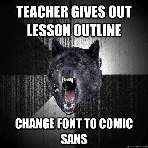 Teacher gives out lesson outline change font to comic sans  Insanity Wolf