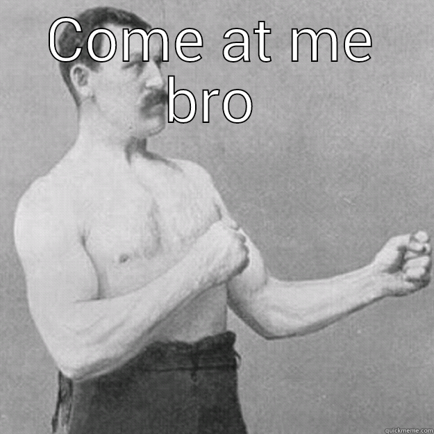 COME AT ME BRO  overly manly man