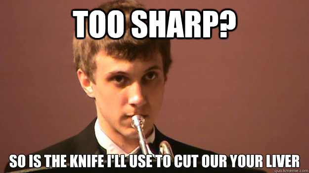 too sharp? so is the knife i'll use to cut our your liver - too sharp? so is the knife i'll use to cut our your liver  Psychotic Band Geek
