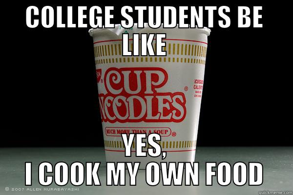 COLLEGE STUDENTS BE LIKE YES, I COOK MY OWN FOOD Misc