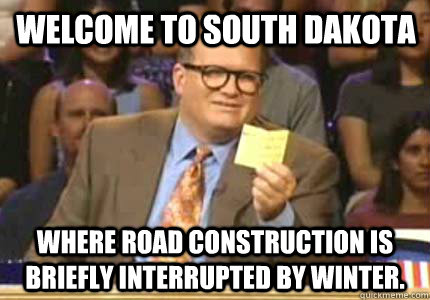 Welcome to South Dakota Where Road Construction is briefly interrupted by winter. - Welcome to South Dakota Where Road Construction is briefly interrupted by winter.  Misc