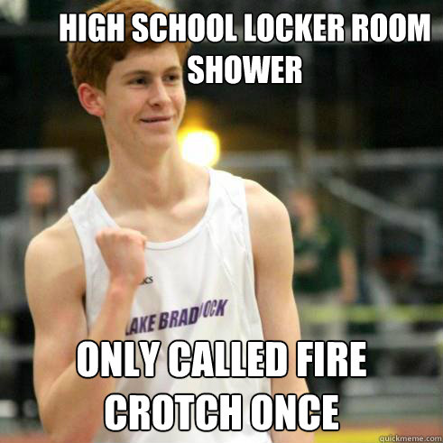 high school locker room shower only called fire crotch once  Success Ginger