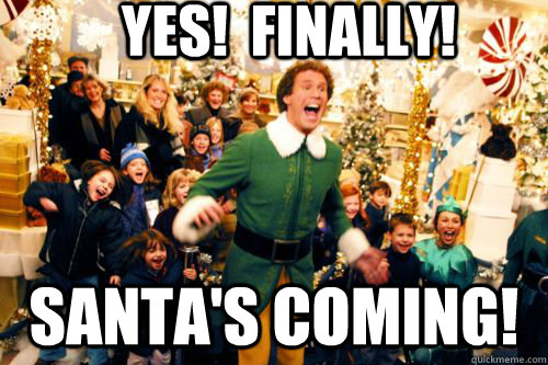 yes!  finally! Santa's coming! - yes!  finally! Santa's coming!  Brace yourself