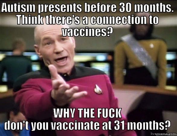 AUTISM PRESENTS BEFORE 30 MONTHS. THINK THERE'S A CONNECTION TO VACCINES? WHY THE FUCK DON'T YOU VACCINATE AT 31 MONTHS? Annoyed Picard HD