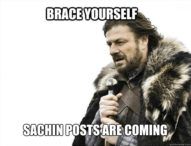 BRACE YOURSELF Sachin POSTS ARE COMING  BRACE YOURSELF TIMELINE POSTS