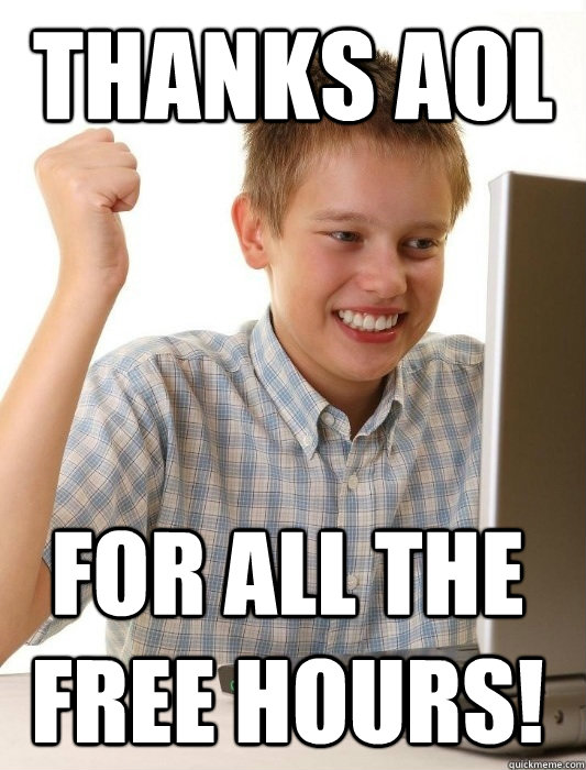 Thanks AOL For all the free hours! - Thanks AOL For all the free hours!  First Day on the Internet Kid