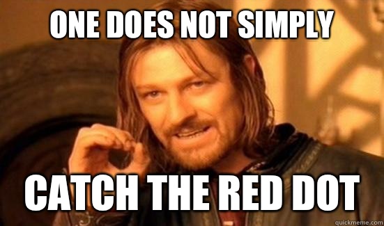 One Does Not Simply Catch the red dot  Boromir