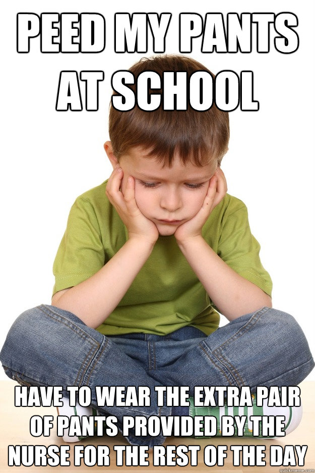 Peed my pants at school Have to wear the extra pair of pants provided by the nurse for the rest of the day - Peed my pants at school Have to wear the extra pair of pants provided by the nurse for the rest of the day  First grade problems