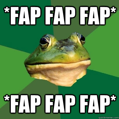 *fap fap fap* *fap fap fap*  Foul Bachelor Frog