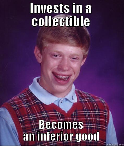 INVESTS IN A COLLECTIBLE BECOMES AN INFERIOR GOOD Bad Luck Brian