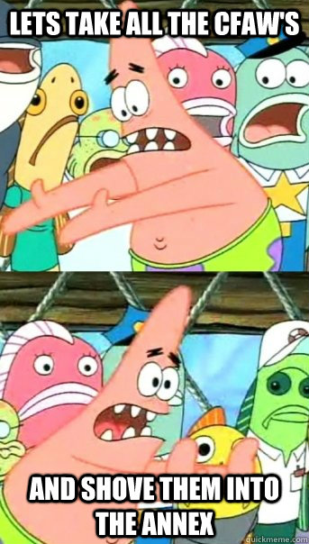 Lets take all the CFAW's and shove them into the Annex  Push it somewhere else Patrick