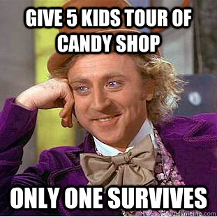 Give 5 Kids tour of candy shop Only one survives - Give 5 Kids tour of candy shop Only one survives  You get nothing wonka