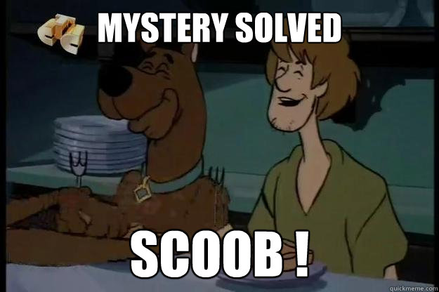 Mystery Solved Scoob !  