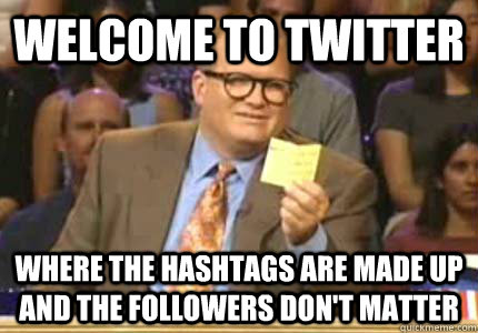 WELCOME TO TWITTER Where the hashtags are made up and the followers don't matter - WELCOME TO TWITTER Where the hashtags are made up and the followers don't matter  Whose Line