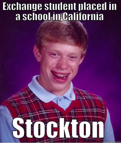 EXCHANGE STUDENT PLACED IN A SCHOOL IN CALIFORNIA STOCKTON Bad Luck Brian