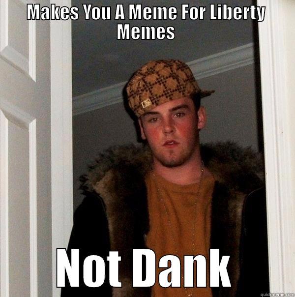 Dank Meme Steve - MAKES YOU A MEME FOR LIBERTY MEMES NOT DANK Scumbag Steve