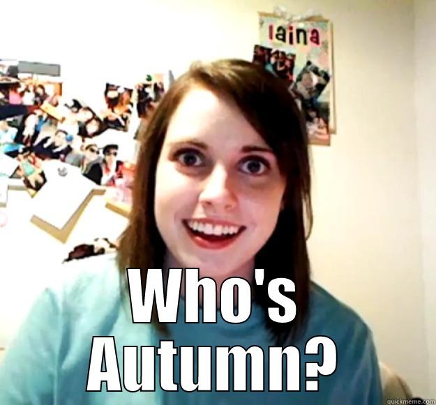  WHO'S AUTUMN? Overly Attached Girlfriend