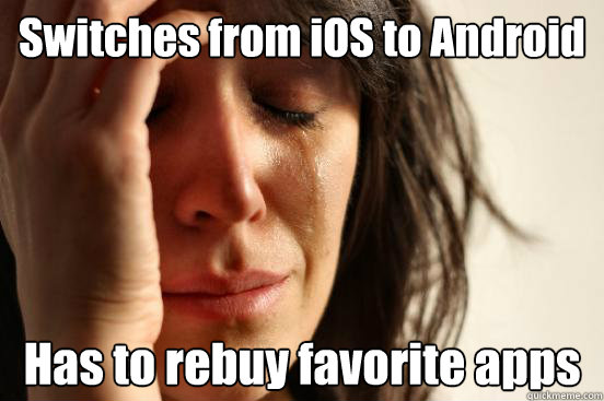 Switches from iOS to Android Has to rebuy favorite apps  First World Problems