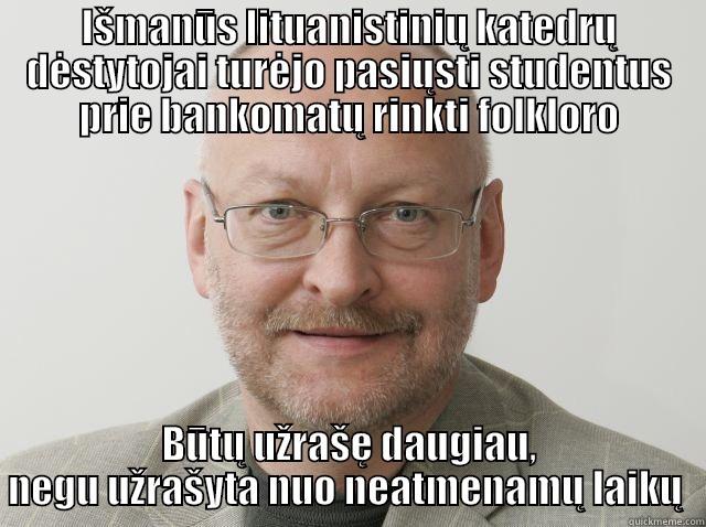 IŠMANŪS LITUANISTINIŲ KATEDRŲ DĖSTYTOJAI TURĖJO PASIŲSTI STUDENTUS PRIE BANKOMATŲ RINKTI FOLKLORO BŪTŲ UŽRAŠĘ DAUGIAU, NEGU UŽRAŠYTA NUO NEATMENAMŲ LAIKŲ  Misc